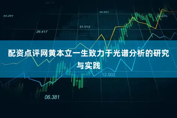 配资点评网黄本立一生致力于光谱分析的研究与实践