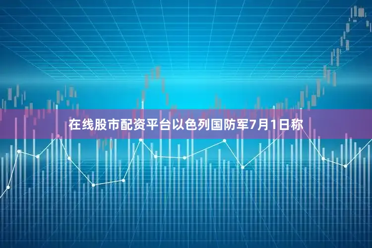 在线股市配资平台以色列国防军7月1日称