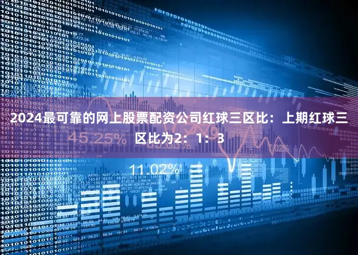 2024最可靠的网上股票配资公司　　　　红球三区比：上期红球三区比为2：1：3